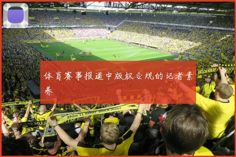 体育赛事报道中版权合规的记者素养