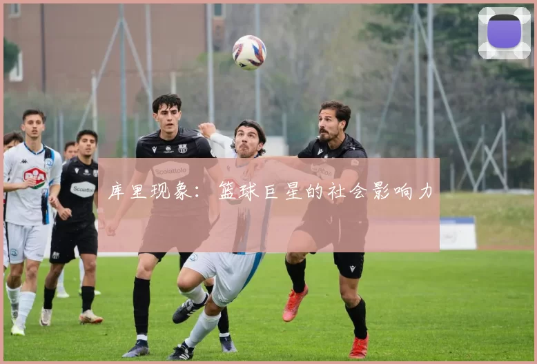 库里现象：篮球巨星的社会影响力