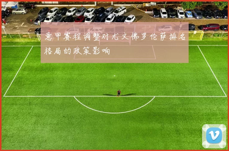 意甲赛程调整对尤文佛罗伦萨排名格局的政策影响