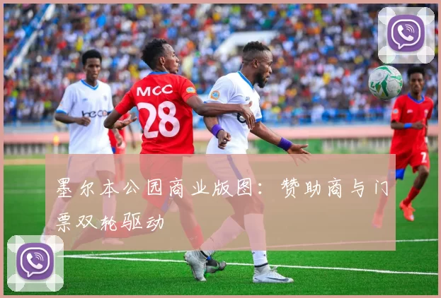 墨尔本公园商业版图：赞助商与门票双轮驱动