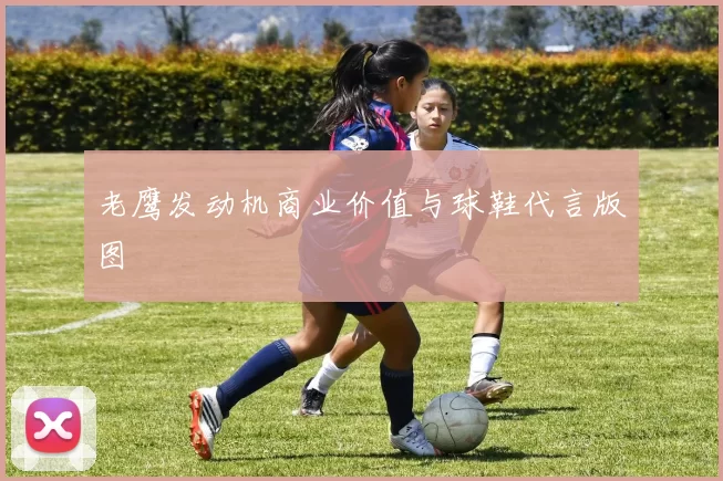 老鹰发动机商业价值与球鞋代言版图