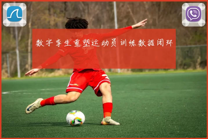 数字孪生重塑运动员训练数据闭环
