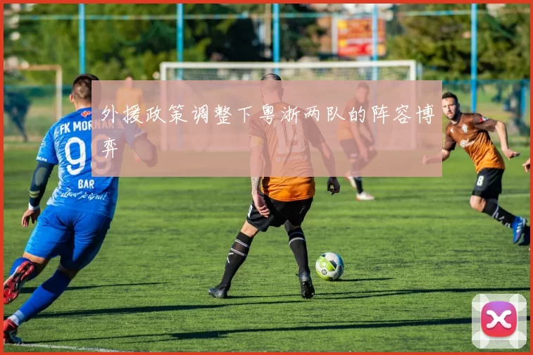 外援政策调整下粤浙两队的阵容博弈